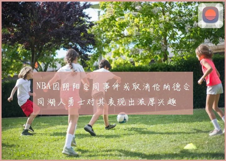 NBA因阴阳合同事件或取消伦纳德合同湖人勇士对其表现出浓厚兴趣