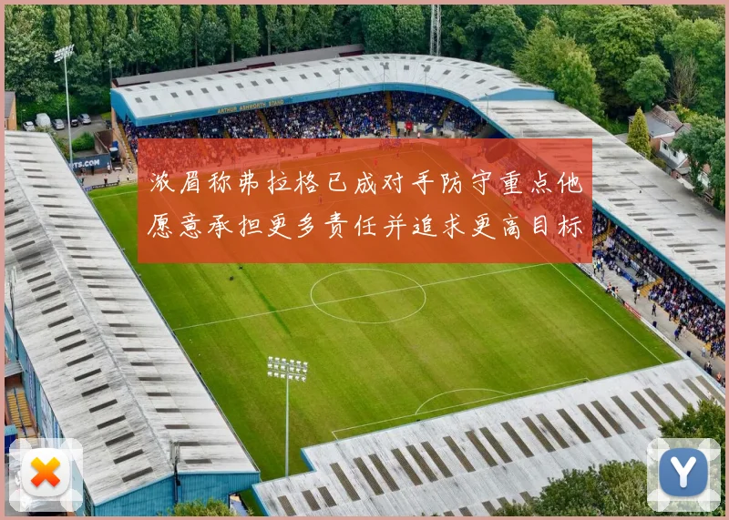 浓眉称弗拉格已成对手防守重点他愿意承担更多责任并追求更高目标
