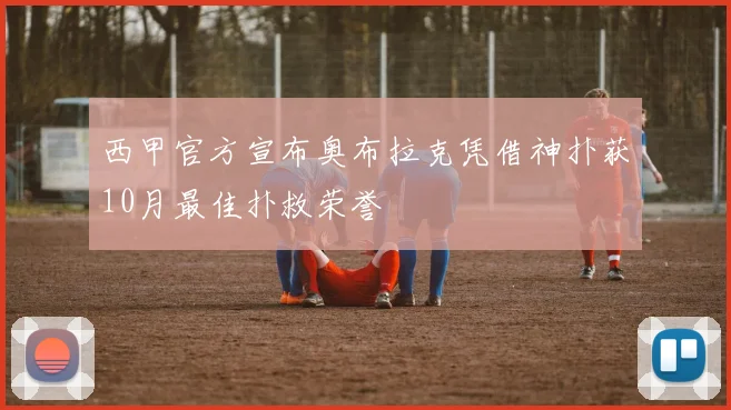 西甲官方宣布奥布拉克凭借神扑获10月最佳扑救荣誉